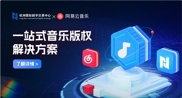 网易云音乐云村交易所与杭州国际数字交易中心达成合作 助力线上音乐使用正版化